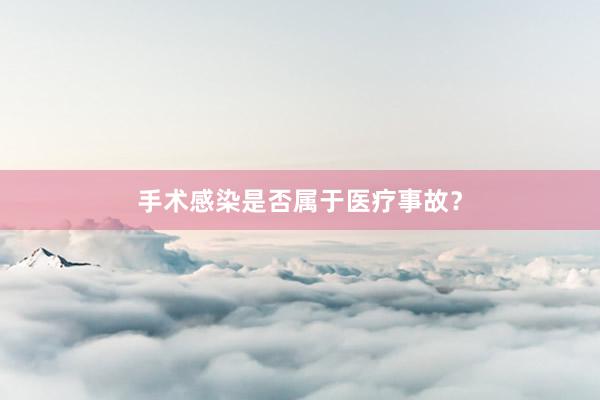 手术感染是否属于医疗事故？