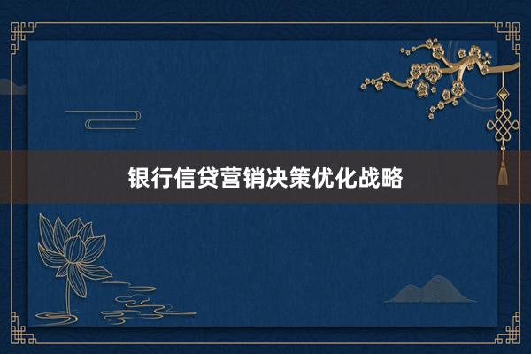 银行信贷营销决策优化战略